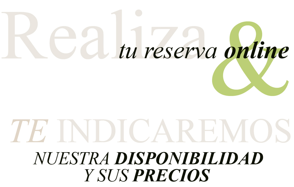 Realiza tu reserva online y te indicaremos nuestra disponibilidad y sus precios